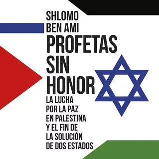 PROFETAS SIN HONOR. la lucha por la paz en palestina y el fin de la solucion de dos estados